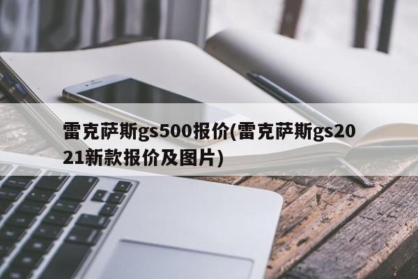 雷克萨斯gs500报价(雷克萨斯gs2021新款报价及图片)