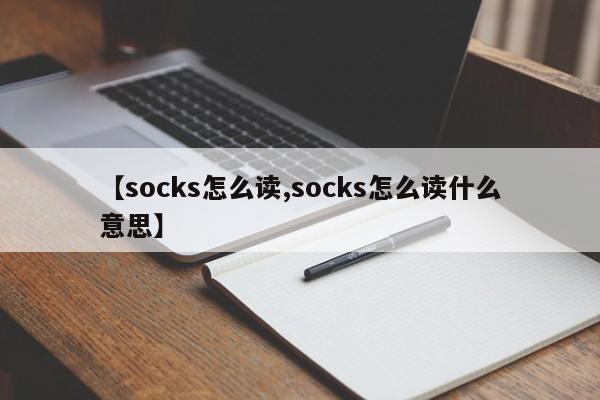 【socks怎么读,socks怎么读什么意思】