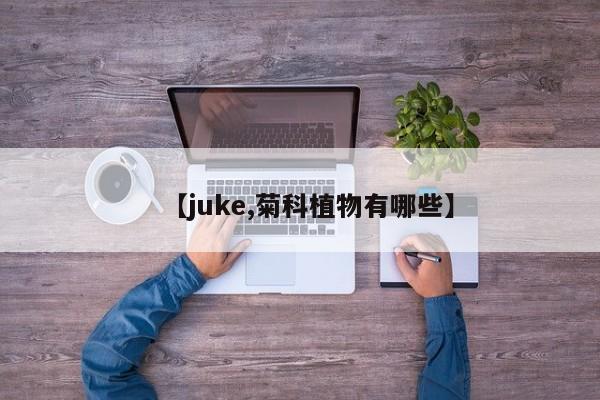 【juke,菊科植物有哪些】
