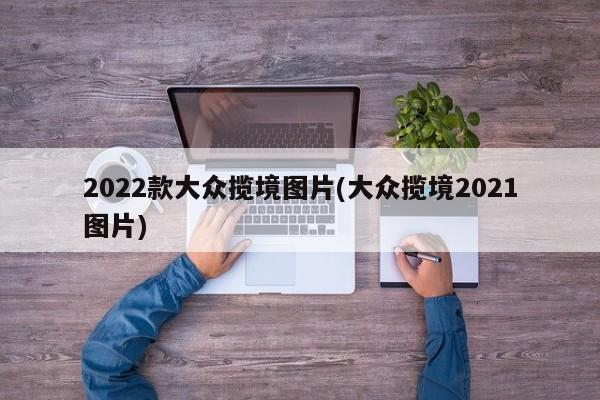 2022款大众揽境图片(大众揽境2021图片)